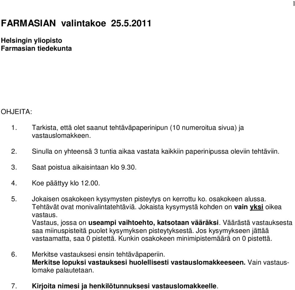 Jokaista kysymystä kohden on vain yksi oikea vastaus. Vastaus, jossa on useampi vaihtoehto, katsotaan vääräksi. Väärästä vastauksesta saa miinuspisteitä puolet kysymyksen pisteytyksestä.