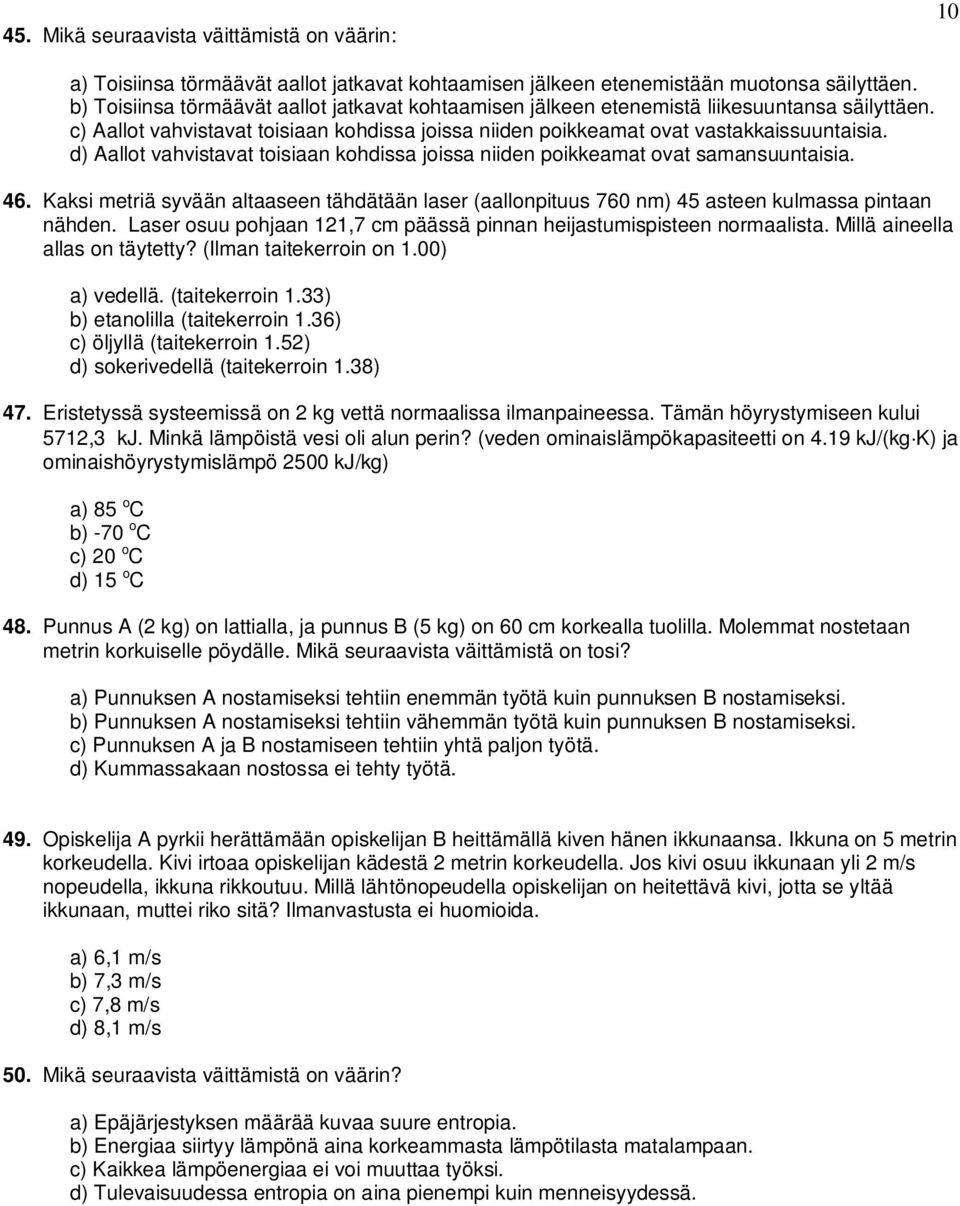 d) Aallot vahvistavat toisiaan kohdissa joissa niiden poikkeamat ovat samansuuntaisia. 46. Kaksi metriä syvään altaaseen tähdätään laser (aallonpituus 760 nm) 45 asteen kulmassa pintaan nähden.