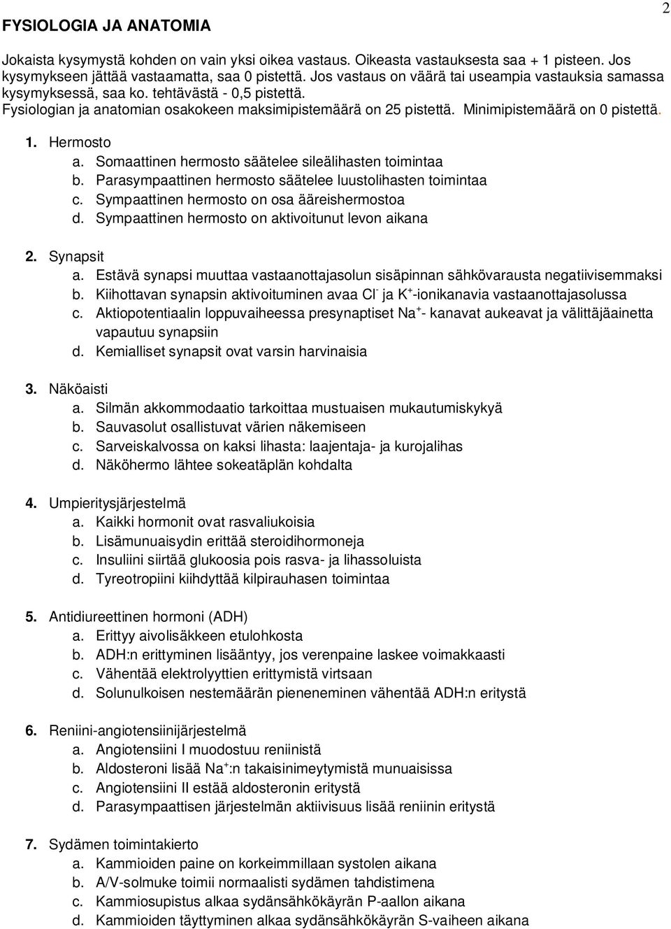 Minimipistemäärä on 0 pistettä. 1. Hermosto a. Somaattinen hermosto säätelee sileälihasten toimintaa b. Parasympaattinen hermosto säätelee luustolihasten toimintaa c.