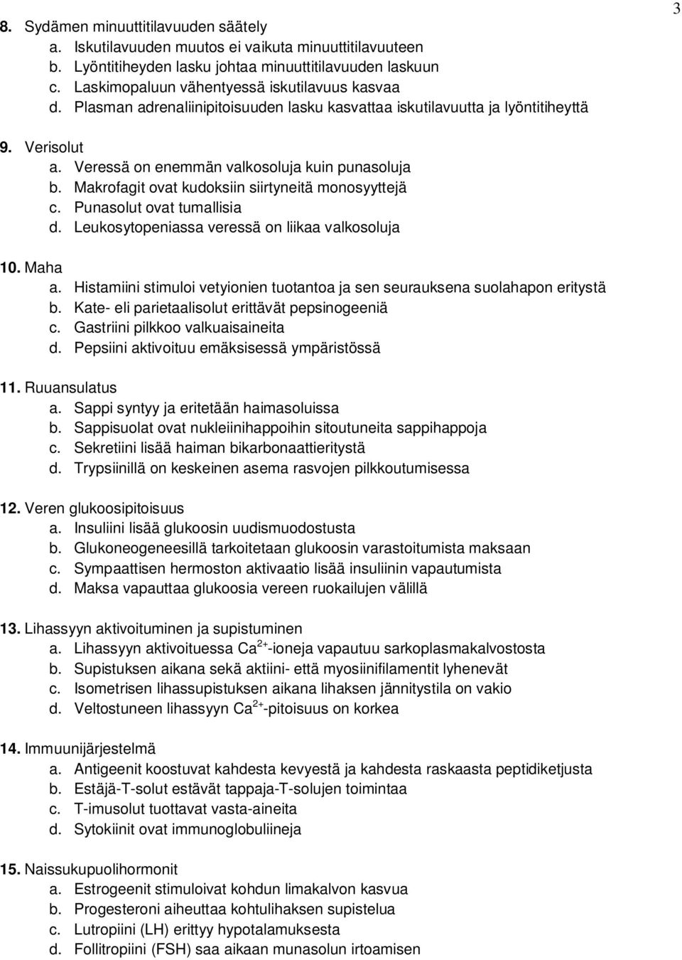 Makrofagit ovat kudoksiin siirtyneitä monosyyttejä c. Punasolut ovat tumallisia d. Leukosytopeniassa veressä on liikaa valkosoluja 10. Maha a.