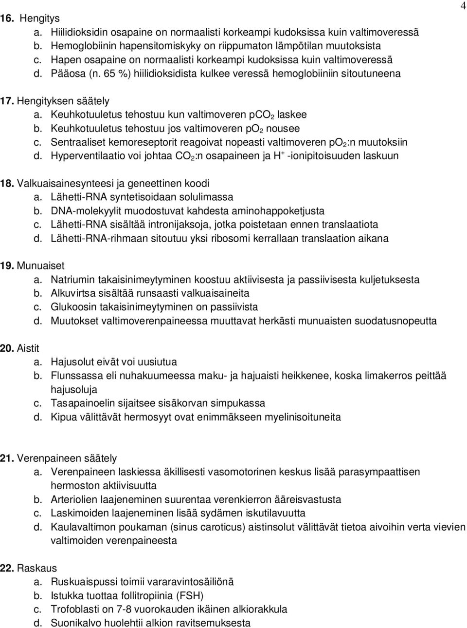 Keuhkotuuletus tehostuu kun valtimoveren pco 2 laskee b. Keuhkotuuletus tehostuu jos valtimoveren po 2 nousee c. Sentraaliset kemoreseptorit reagoivat nopeasti valtimoveren po 2 :n muutoksiin d.