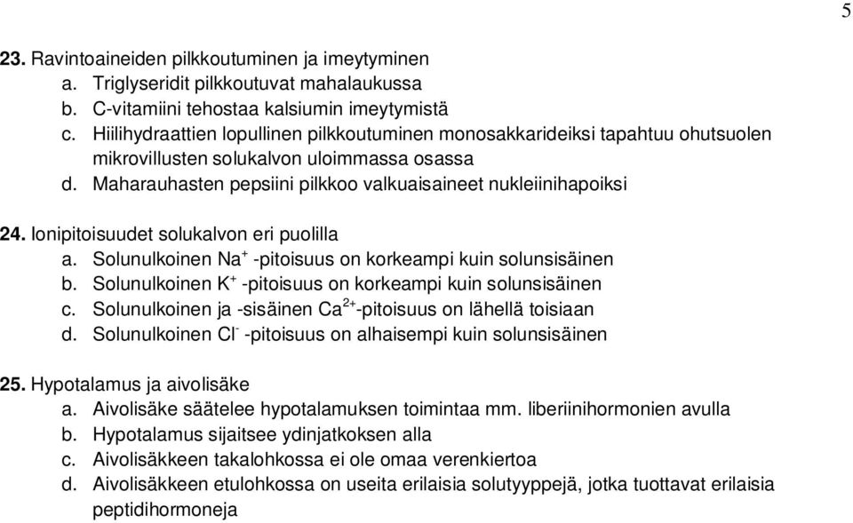 Ionipitoisuudet solukalvon eri puolilla a. Solunulkoinen Na + -pitoisuus on korkeampi kuin solunsisäinen b. Solunulkoinen K + -pitoisuus on korkeampi kuin solunsisäinen c.