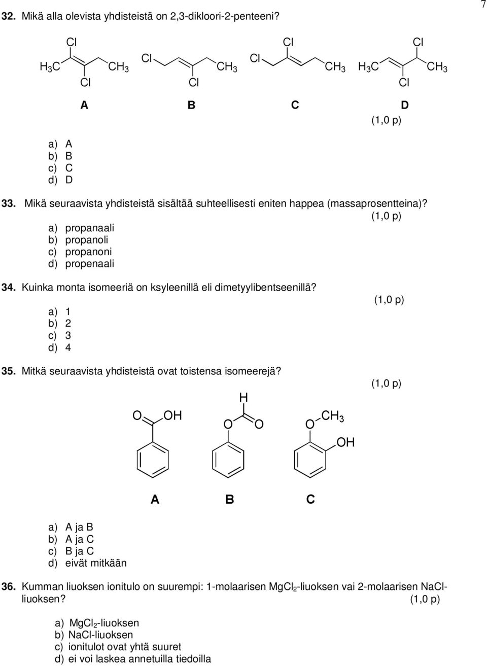Kuinka monta isomeeriä on ksyleenillä eli dimetyylibentseenillä? a) 1 b) 2 c) 3 d) 4 35. Mitkä seuraavista yhdisteistä ovat toistensa isomeerejä?
