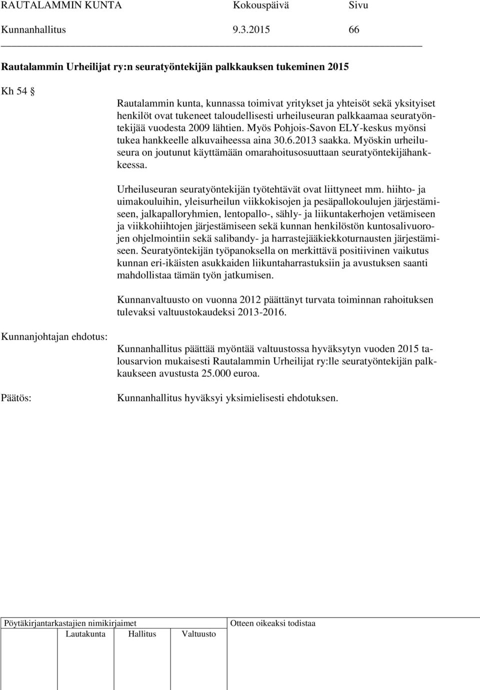 urheiluseuran palkkaamaa seuratyöntekijää vuodesta 2009 lähtien. Myös Pohjois-Savon ELY-keskus myönsi tukea hankkeelle alkuvaiheessa aina 30.6.2013 saakka.