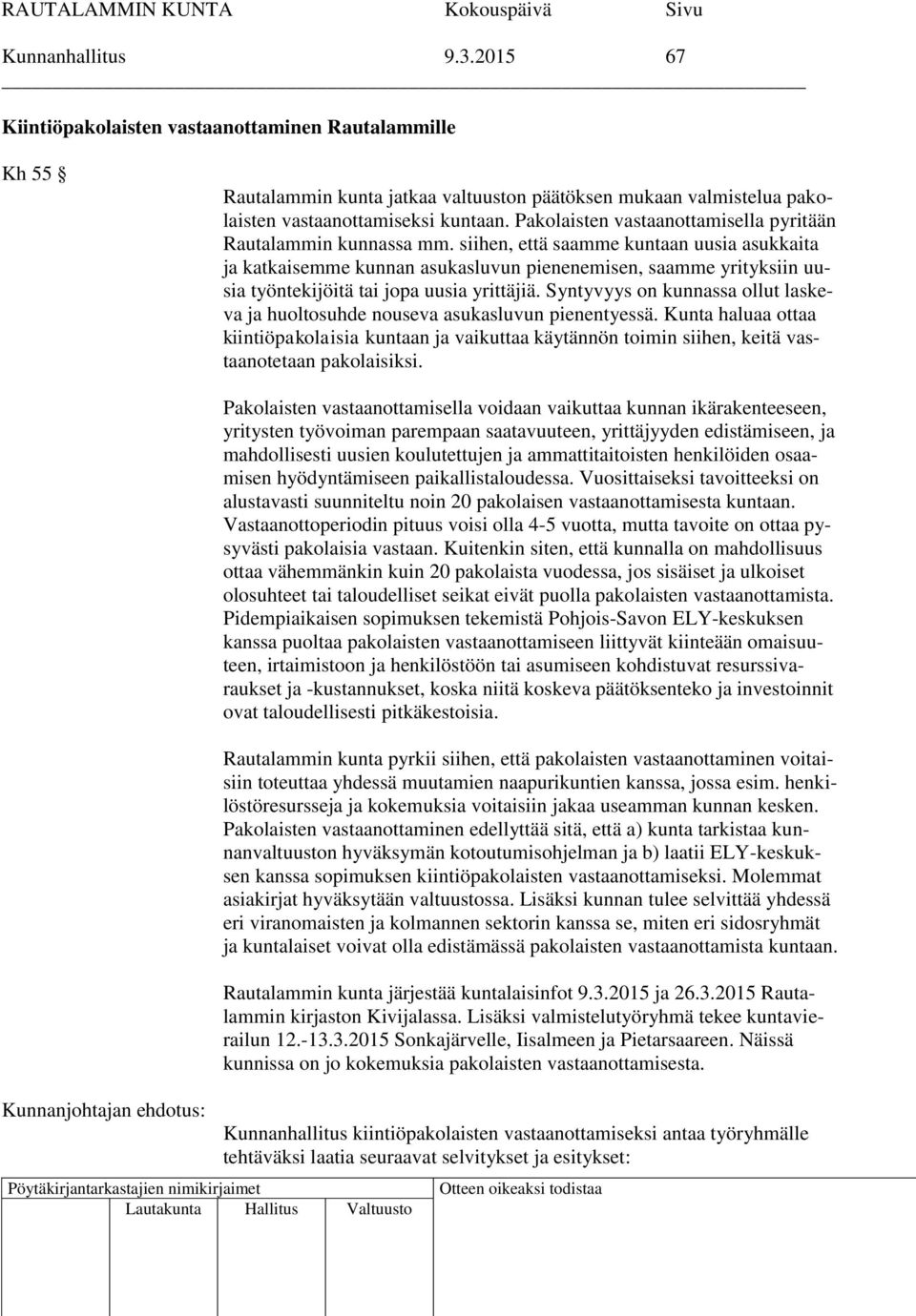 siihen, että saamme kuntaan uusia asukkaita ja katkaisemme kunnan asukasluvun pienenemisen, saamme yrityksiin uusia työntekijöitä tai jopa uusia yrittäjiä.