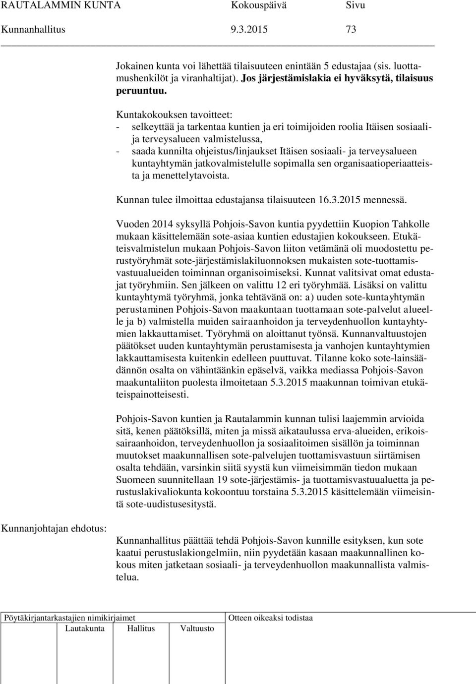 terveysalueen kuntayhtymän jatkovalmistelulle sopimalla sen organisaatioperiaatteista ja menettelytavoista. Kunnan tulee ilmoittaa edustajansa tilaisuuteen 16.3.2015 mennessä.