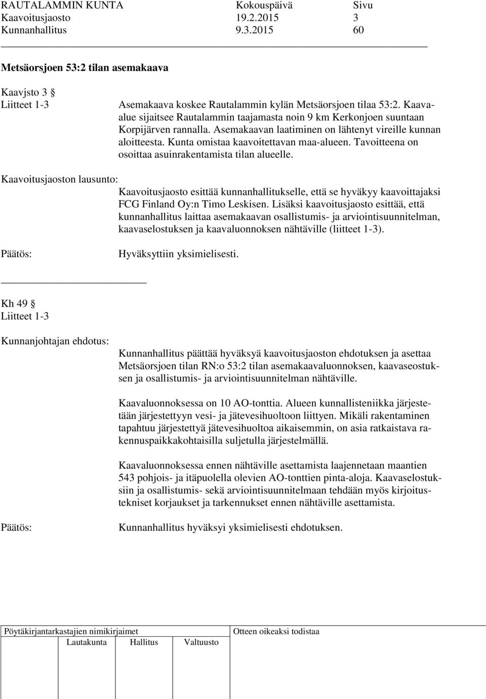 Tavoitteena on osoittaa asuinrakentamista tilan alueelle. Kaavoitusjaoston lausunto: Kaavoitusjaosto esittää kunnanhallitukselle, että se hyväkyy kaavoittajaksi FCG Finland Oy:n Timo Leskisen.