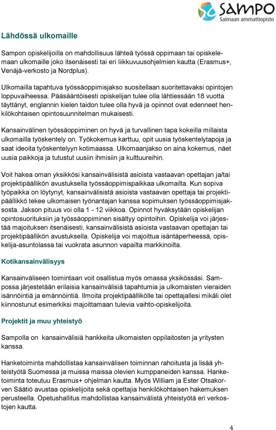 Pääsääntöisesti opiskelijan tulee olla lähtiessään 18 vuotta täyttänyt, englannin kielen taidon tulee olla hyvä ja opinnot ovat edenneet henkilökohtaisen opintosuunnitelman mukaisesti.