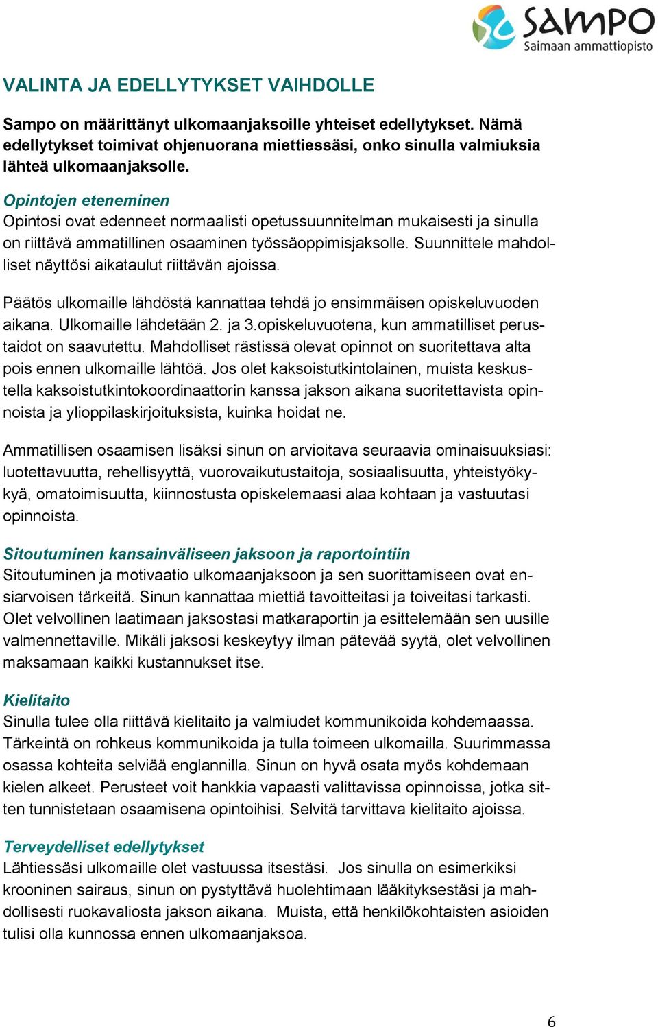 Suunnittele mahdolliset näyttösi aikataulut riittävän ajoissa. Päätös ulkomaille lähdöstä kannattaa tehdä jo ensimmäisen opiskeluvuoden aikana. Ulkomaille lähdetään 2. ja 3.