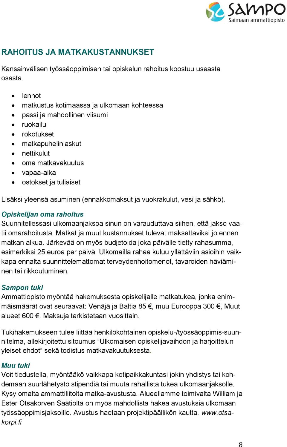 asuminen (ennakkomaksut ja vuokrakulut, vesi ja sähkö). Opiskelijan oma rahoitus Suunnitellessasi ulkomaanjaksoa sinun on varauduttava siihen, että jakso vaatii omarahoitusta.