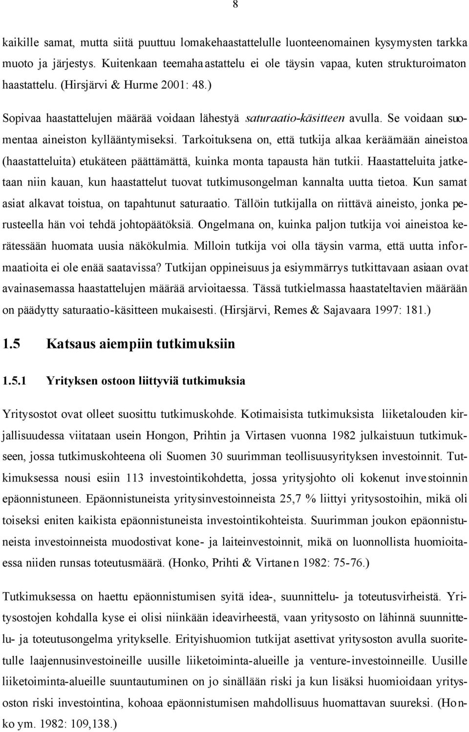 Tarkoituksena on, että tutkija alkaa keräämään aineistoa (haastatteluita) etukäteen päättämättä, kuinka monta tapausta hän tutkii.