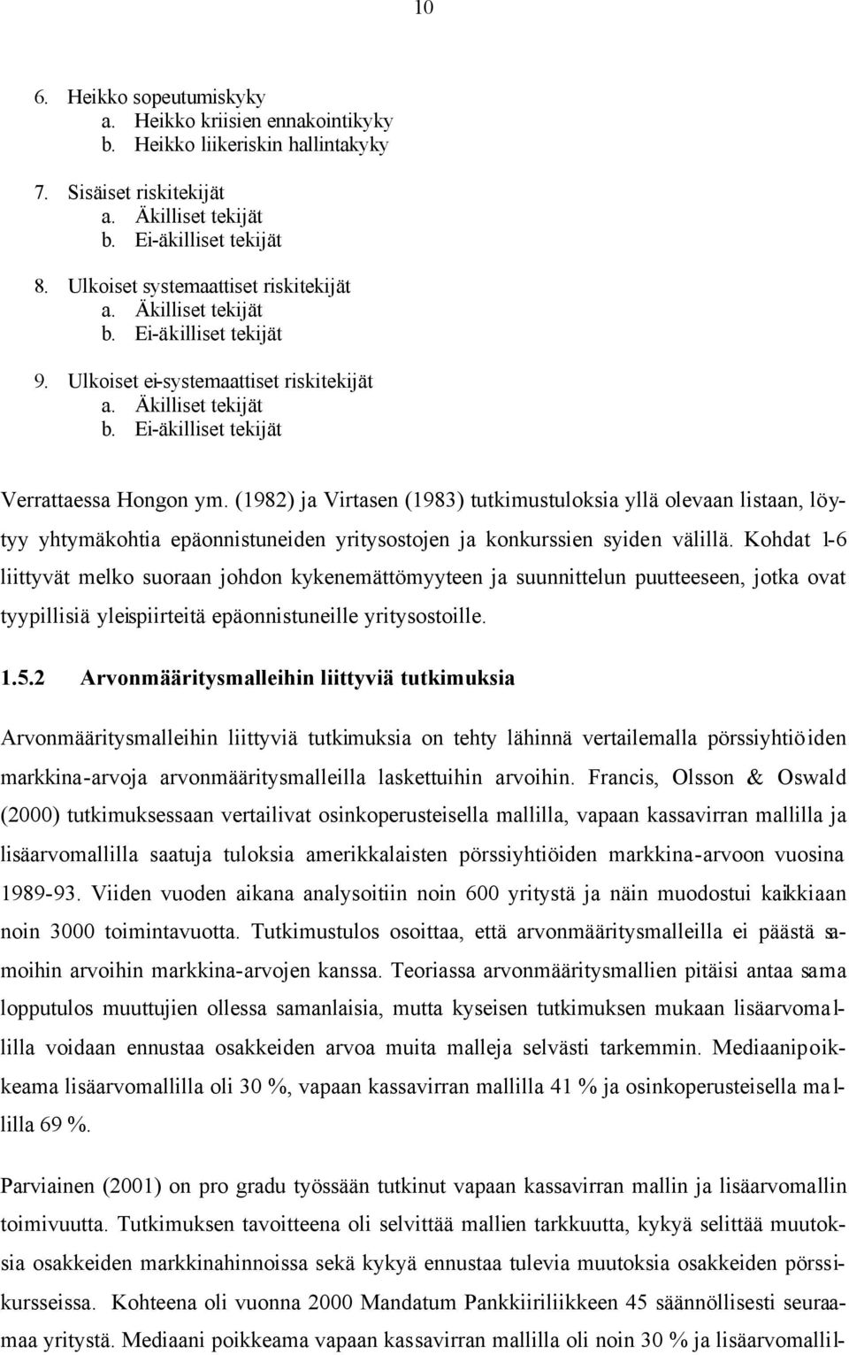 (1982) ja Virtasen (1983) tutkimustuloksia yllä olevaan listaan, löytyy yhtymäkohtia epäonnistuneiden yritysostojen ja konkurssien syiden välillä.