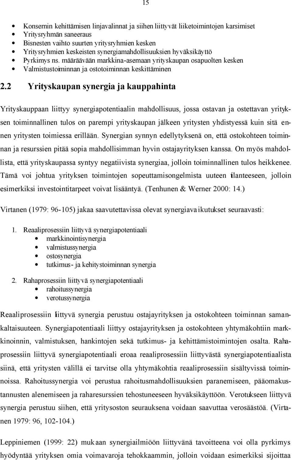 2 Yrityskaupan synergia ja kauppahinta Yrityskauppaan liittyy synergiapotentiaalin mahdollisuus, jossa ostavan ja ostettavan yrityksen toiminnallinen tulos on parempi yrityskaupan jälkeen yritysten