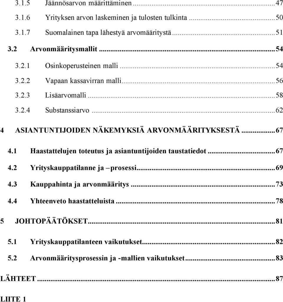 ..62 4 ASIANTUNTIJOIDEN NÄKEMYKSIÄ ARVONMÄÄRITYKSESTÄ...67 4.1 Haastattelujen toteutus ja asiantuntijoiden taustatiedot...67 4.2 Yrityskauppatilanne ja prosessi...69 4.