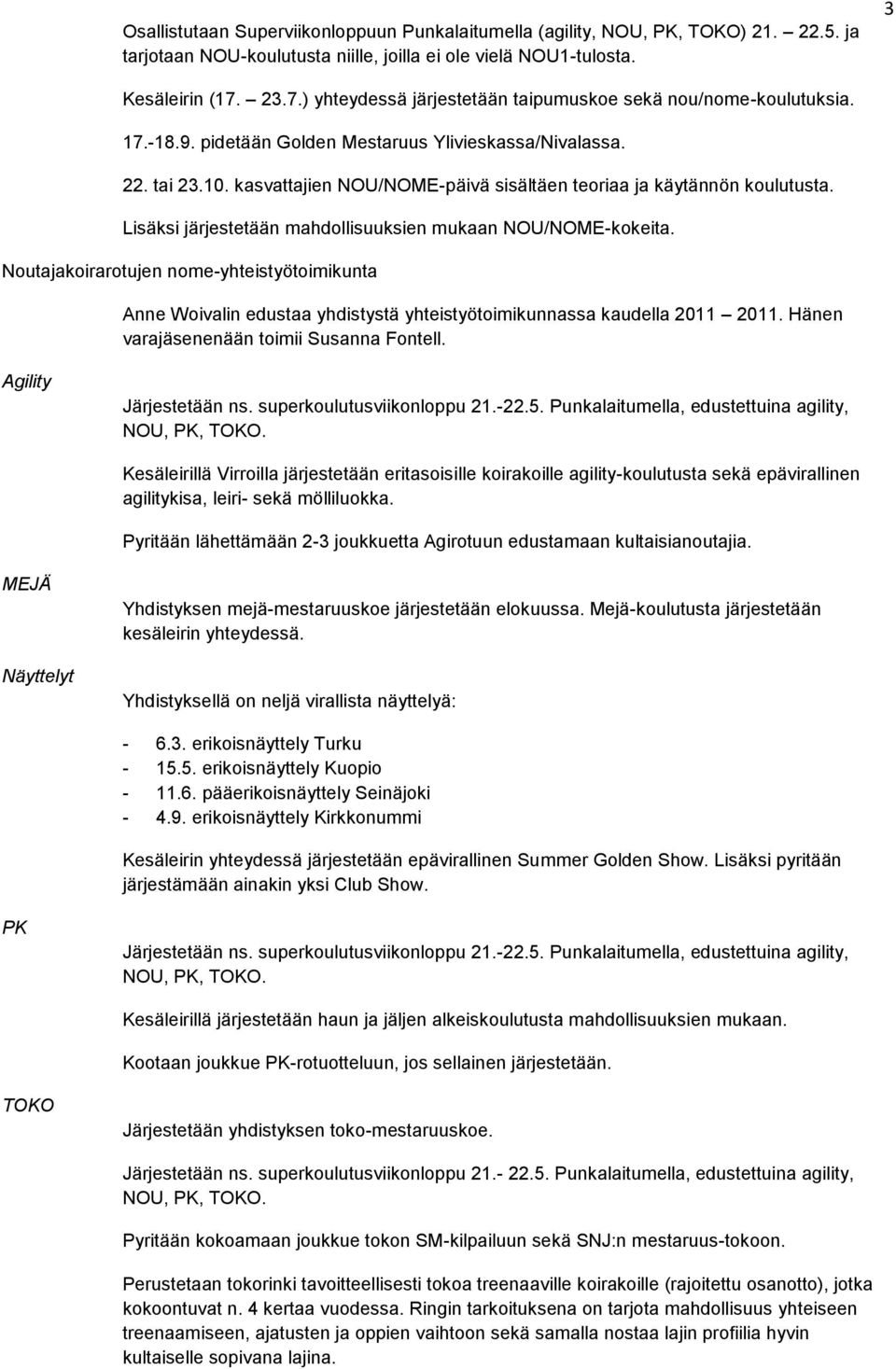 kasvattajien NOU/NOME-päivä sisältäen teoriaa ja käytännön koulutusta. Lisäksi järjestetään mahdollisuuksien mukaan NOU/NOME-kokeita.