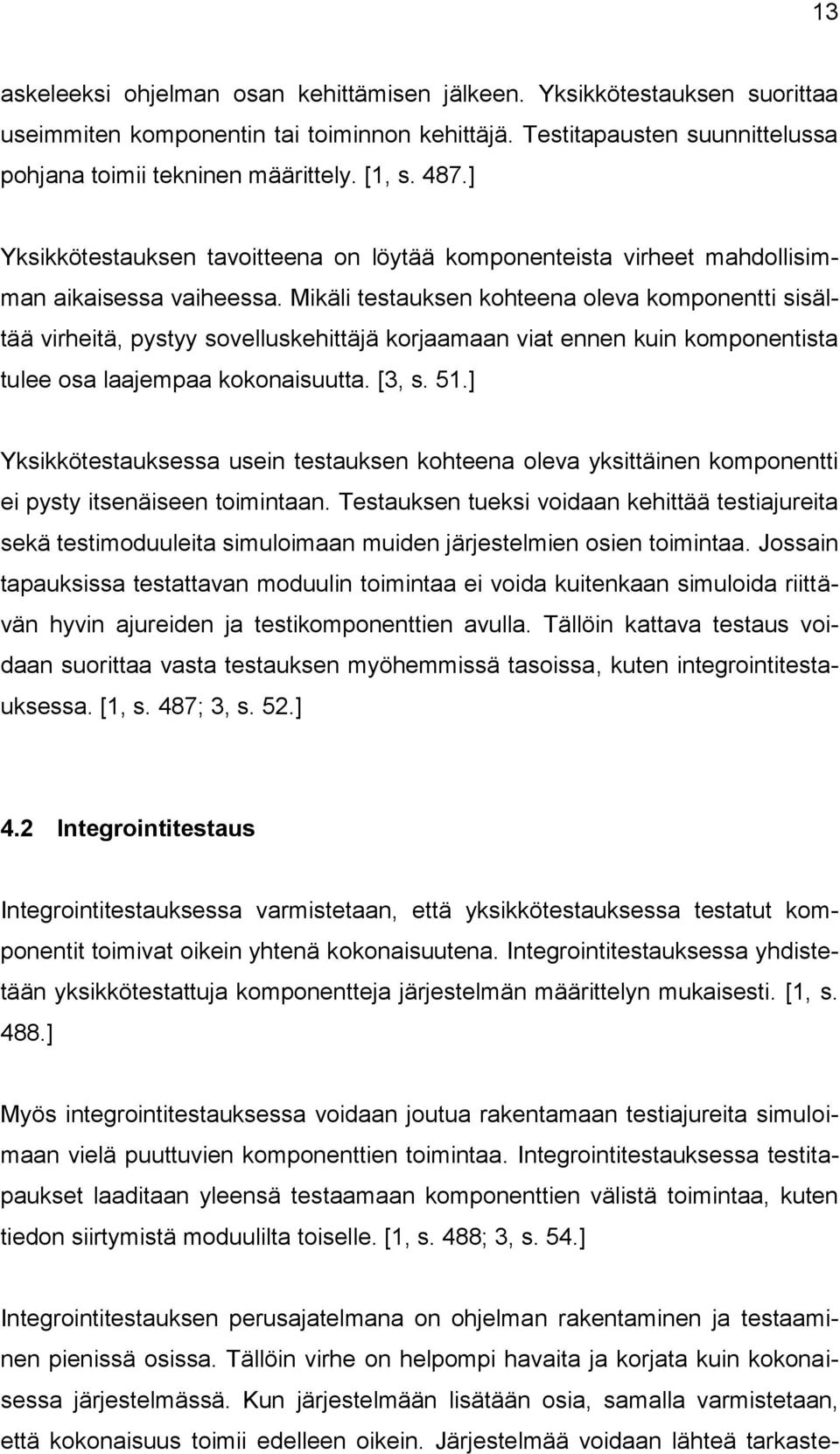 Mikäli testauksen kohteena oleva komponentti sisältää virheitä, pystyy sovelluskehittäjä korjaamaan viat ennen kuin komponentista tulee osa laajempaa kokonaisuutta. [3, s. 51.