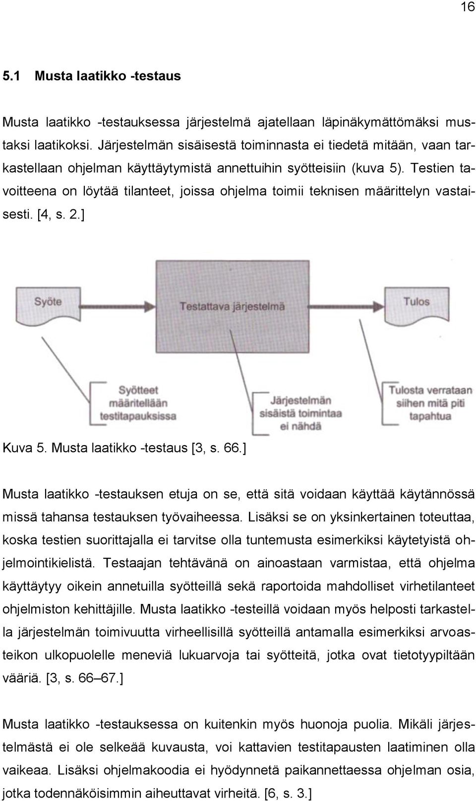 Testien tavoitteena on löytää tilanteet, joissa ohjelma toimii teknisen määrittelyn vastaisesti. [4, s. 2.] Kuva 5. Musta laatikko -testaus [3, s. 66.