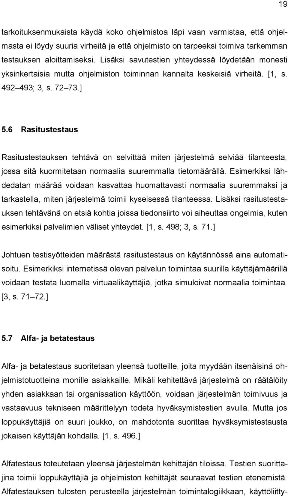 6 Rasitustestaus Rasitustestauksen tehtävä on selvittää miten järjestelmä selviää tilanteesta, jossa sitä kuormitetaan normaalia suuremmalla tietomäärällä.