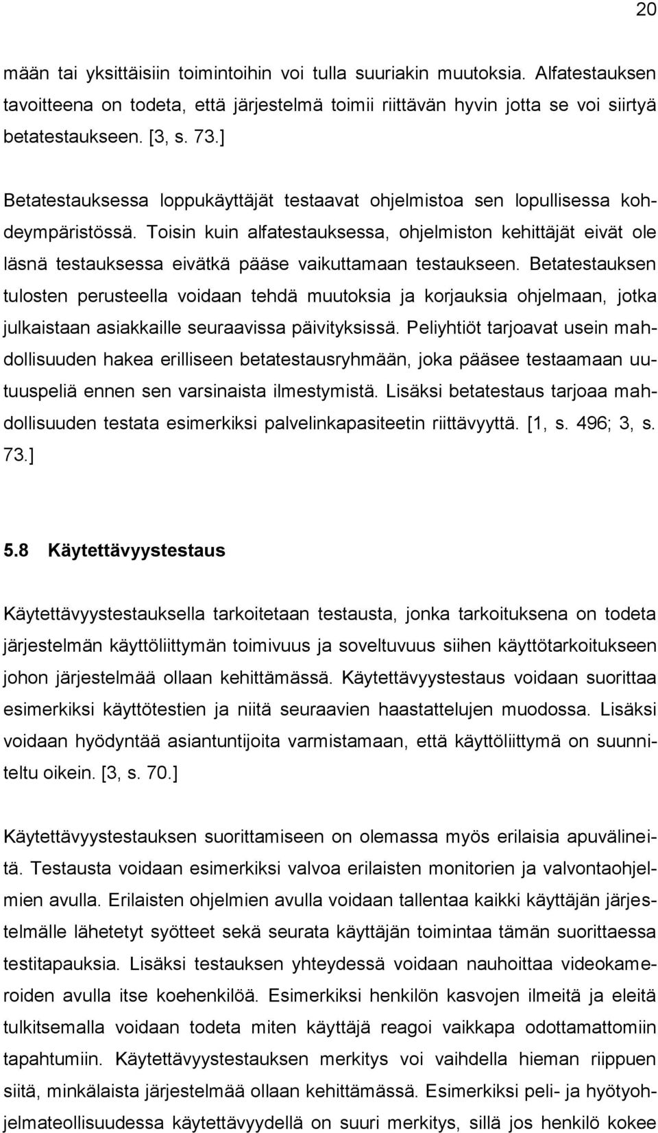 Toisin kuin alfatestauksessa, ohjelmiston kehittäjät eivät ole läsnä testauksessa eivätkä pääse vaikuttamaan testaukseen.