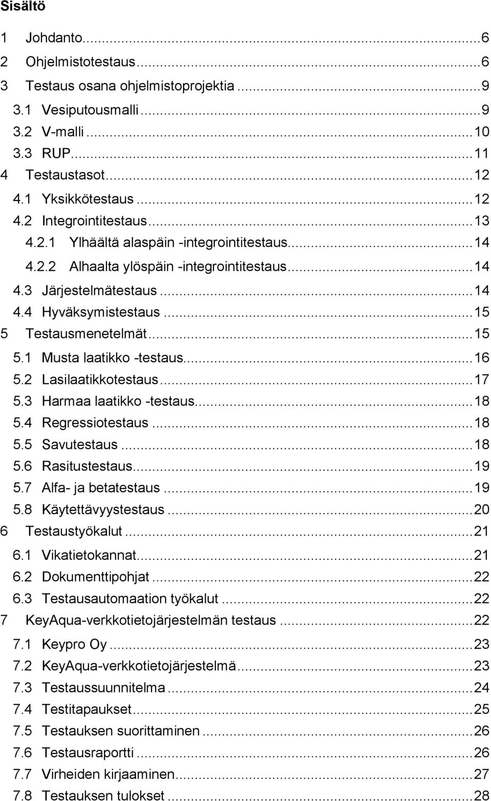 .. 16 5.2 Lasilaatikkotestaus... 17 5.3 Harmaa laatikko -testaus... 18 5.4 Regressiotestaus... 18 5.5 Savutestaus... 18 5.6 Rasitustestaus... 19 5.7 Alfa- ja betatestaus... 19 5.8 Käytettävyystestaus.