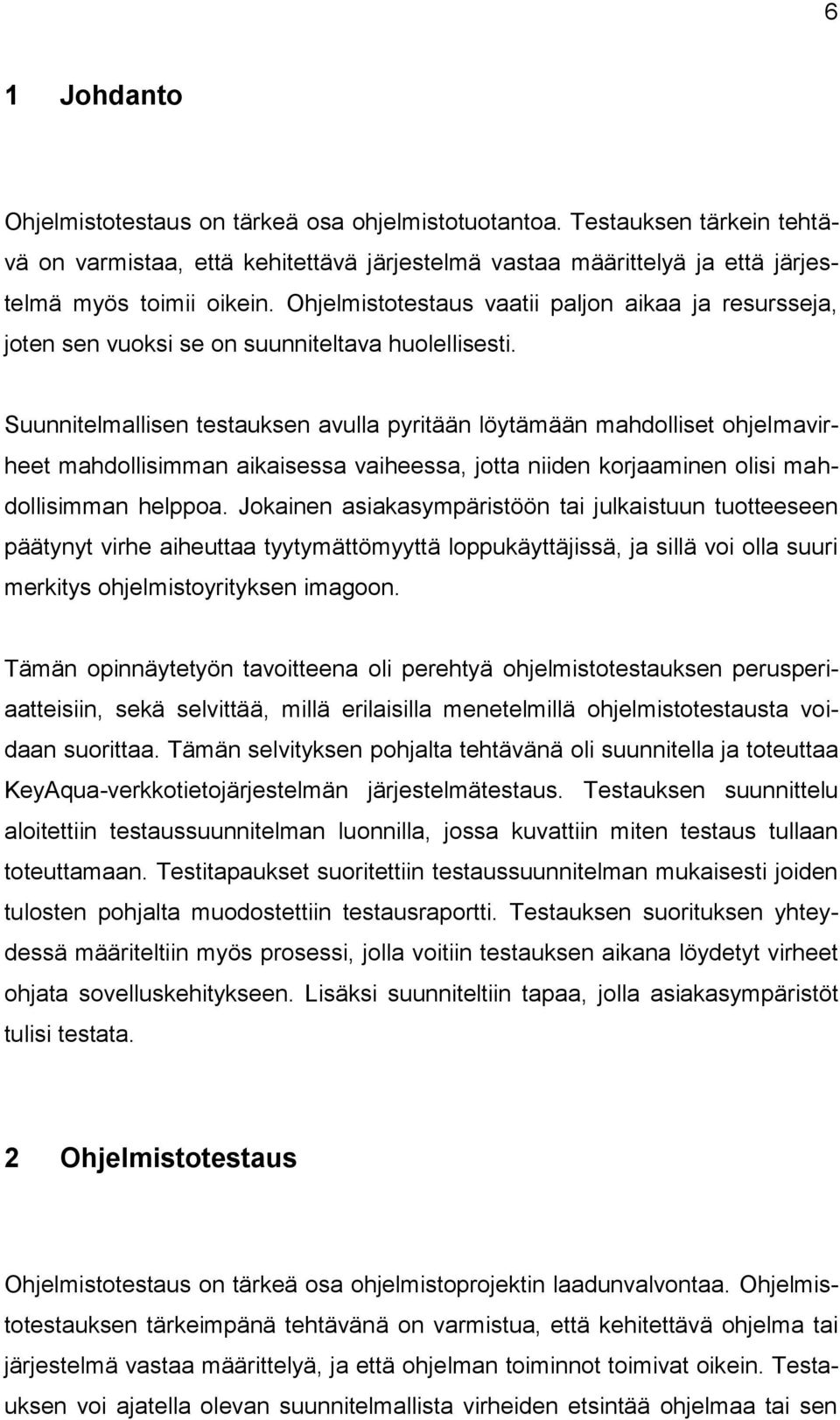 Suunnitelmallisen testauksen avulla pyritään löytämään mahdolliset ohjelmavirheet mahdollisimman aikaisessa vaiheessa, jotta niiden korjaaminen olisi mahdollisimman helppoa.