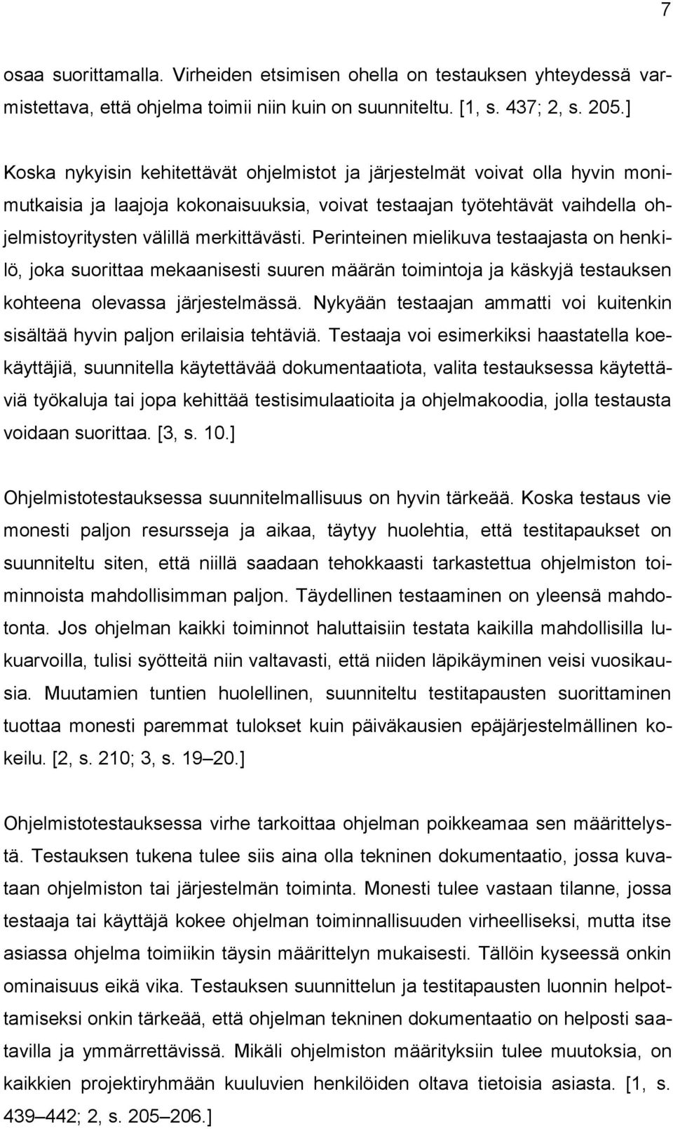 Perinteinen mielikuva testaajasta on henkilö, joka suorittaa mekaanisesti suuren määrän toimintoja ja käskyjä testauksen kohteena olevassa järjestelmässä.