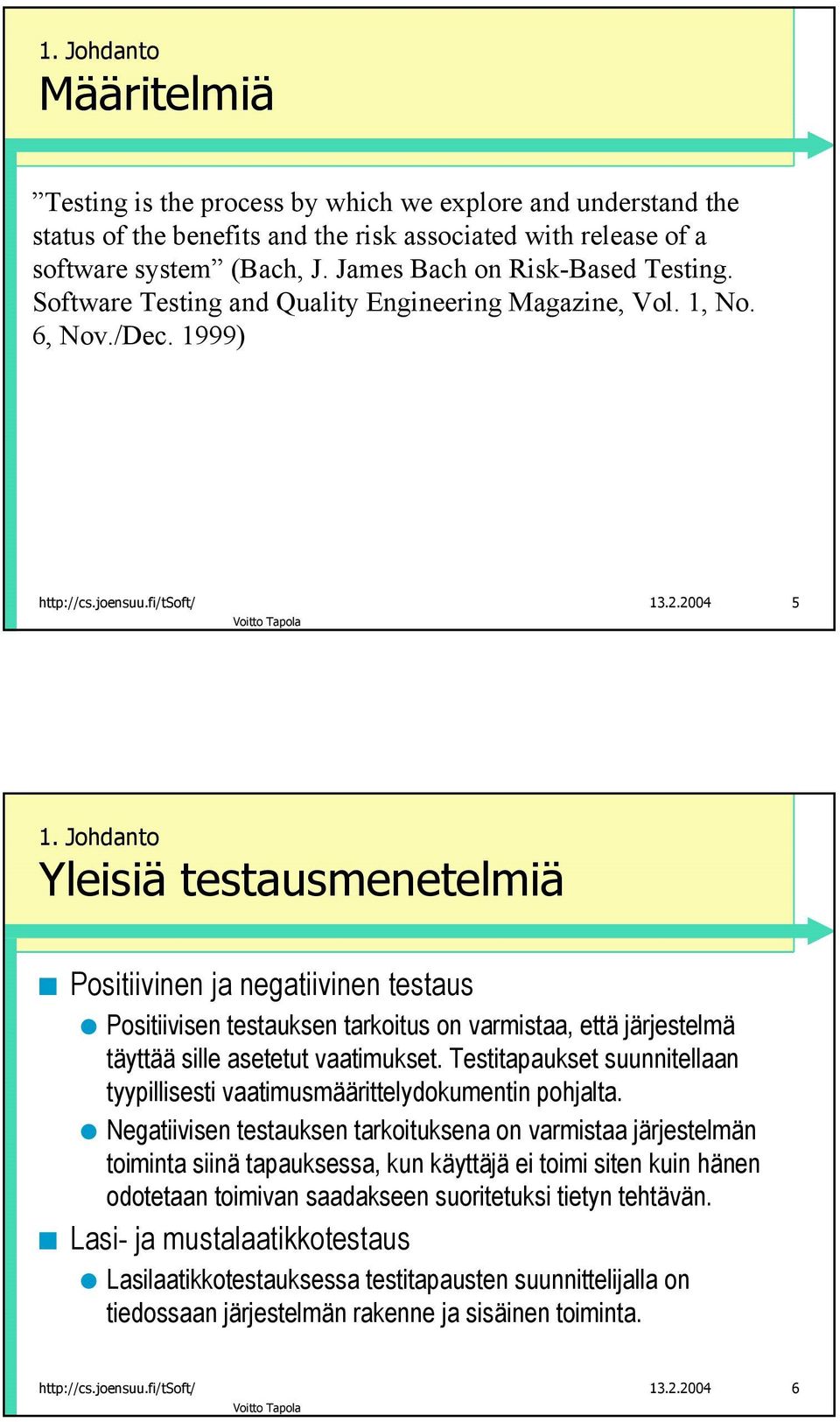 Johdanto Yleisiä testausmenetelmiä Positiivinen ja negatiivinen testaus Positiivisen testauksen tarkoitus on varmistaa, että järjestelmä täyttää sille asetetut vaatimukset.