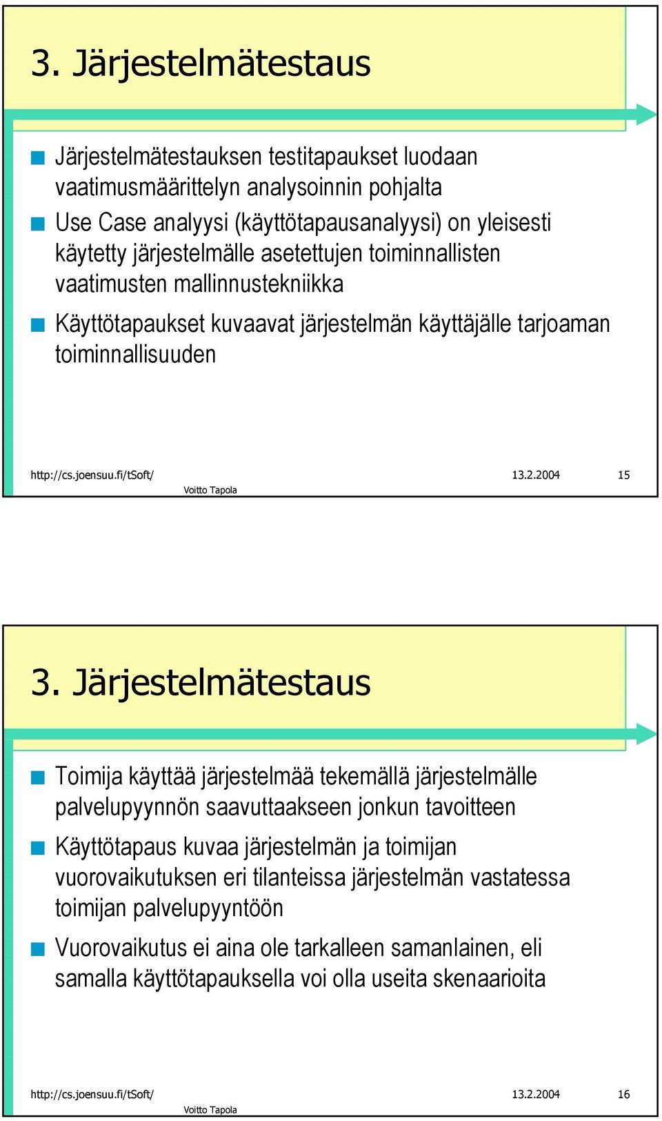 Järjestelmätestaus Toimija käyttää järjestelmää tekemällä järjestelmälle palvelupyynnön saavuttaakseen jonkun tavoitteen Käyttötapaus kuvaa järjestelmän ja toimijan vuorovaikutuksen eri
