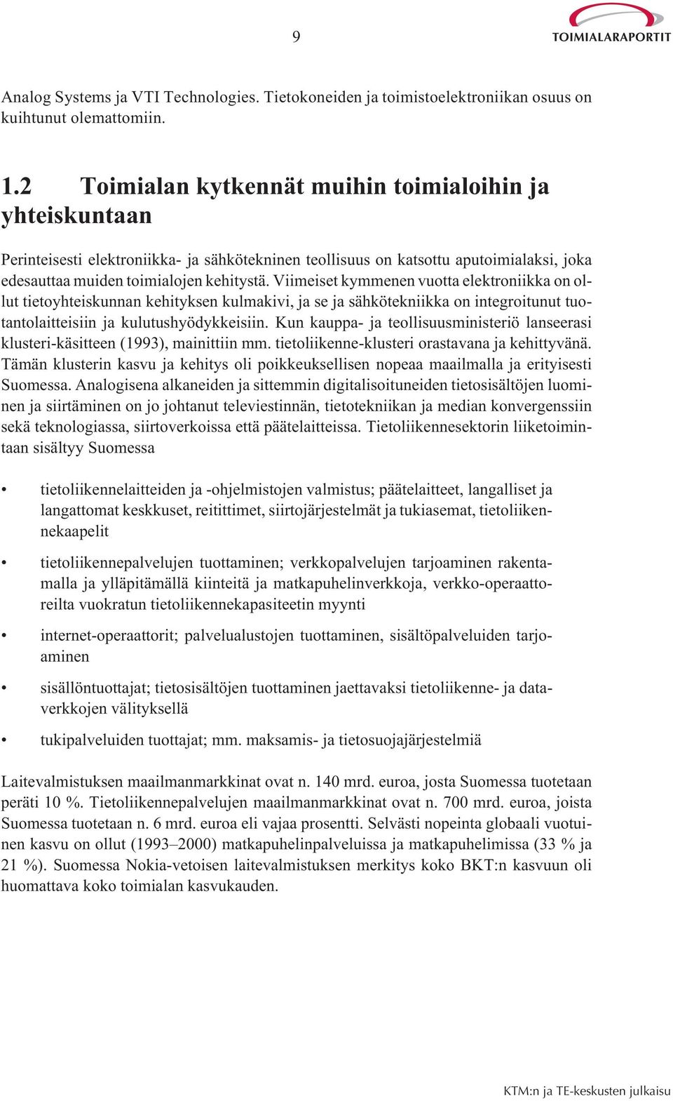 Viimeiset kymmenen vuotta elektroniikka on ollut tietoyhteiskunnan kehityksen kulmakivi, ja se ja sähkötekniikka on integroitunut tuotantolaitteisiin ja kulutushyödykkeisiin.