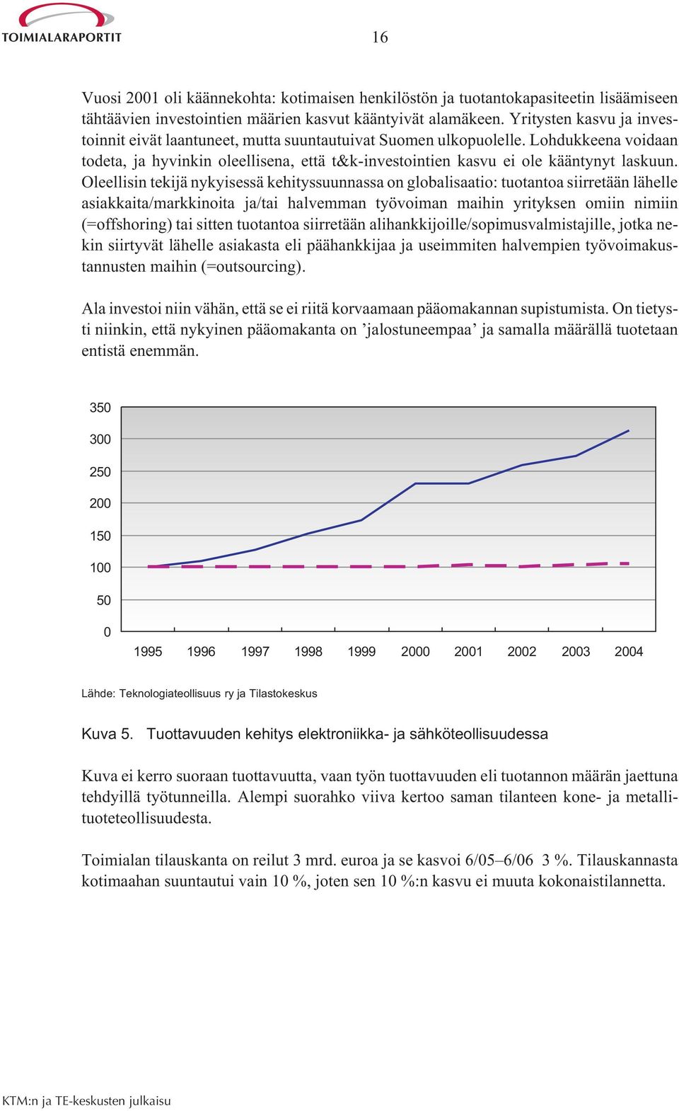 Oleellisin tekijä nykyisessä kehityssuunnassa on globalisaatio: tuotantoa siirretään lähelle asiakkaita/markkinoita ja/tai halvemman työvoiman maihin yrityksen omiin nimiin (=offshoring) tai sitten