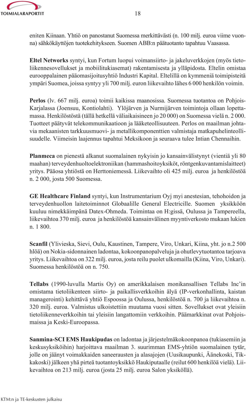 Eltelin omistaa eurooppalainen pääomasijoitusyhtiö Industri Kapital. Eltelillä on kymmeniä toimipisteitä ympäri Suomea, joissa syntyy yli 700 milj. euron liikevaihto lähes 6 000 henkilön voimin.