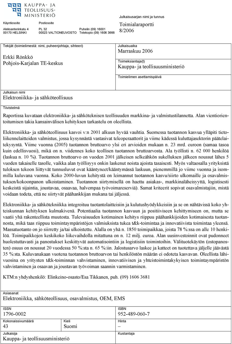 Julkaisun nimi Elektroniikka- ja sähköteollisuus Tiivistelmä Raportissa kuvataan elektroniikka- ja sähköteknisen teollisuuden markkina- ja valmistustilannetta.