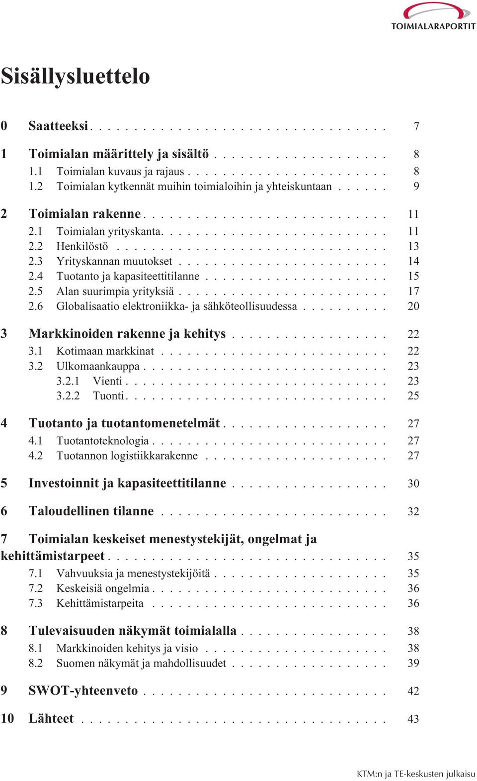 6 Globalisaatio elektroniikka- ja sähköteollisuudessa... 20 3 Markkinoiden rakenne ja kehitys... 22 3.1 Kotimaan markkinat... 22 3.2 Ulkomaankauppa... 23 3.2.1 Vienti... 23 3.2.2 Tuonti.