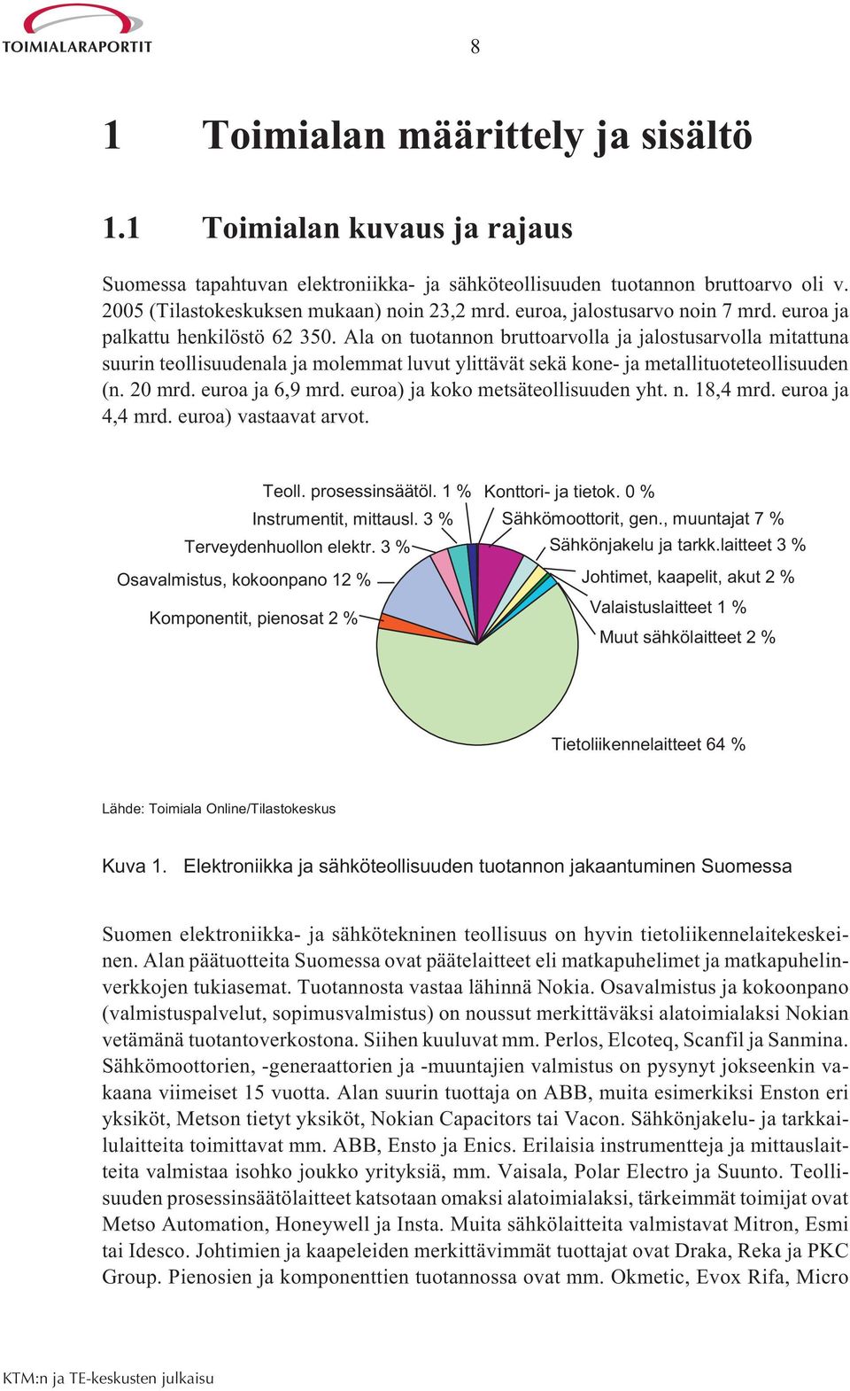 Ala on tuotannon bruttoarvolla ja jalostusarvolla mitattuna suurin teollisuudenala ja molemmat luvut ylittävät sekä kone- ja metallituoteteollisuuden (n. 20 mrd. euroa ja 6,9 mrd.