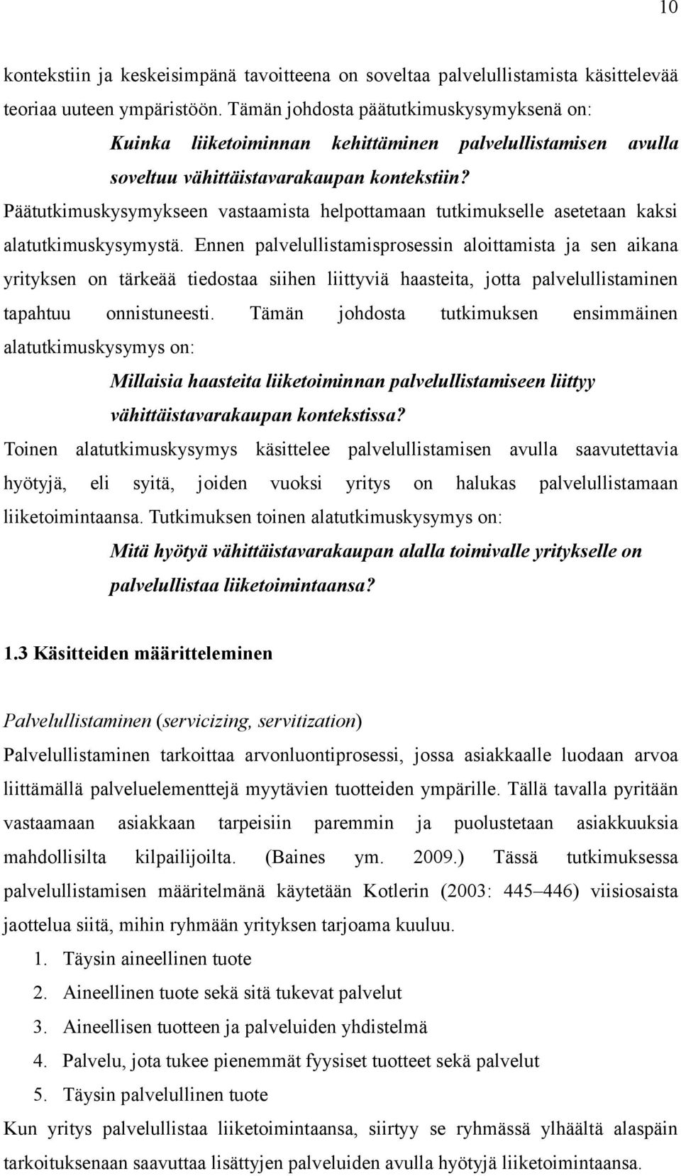 Päätutkimuskysymykseen vastaamista helpottamaan tutkimukselle asetetaan kaksi alatutkimuskysymystä.