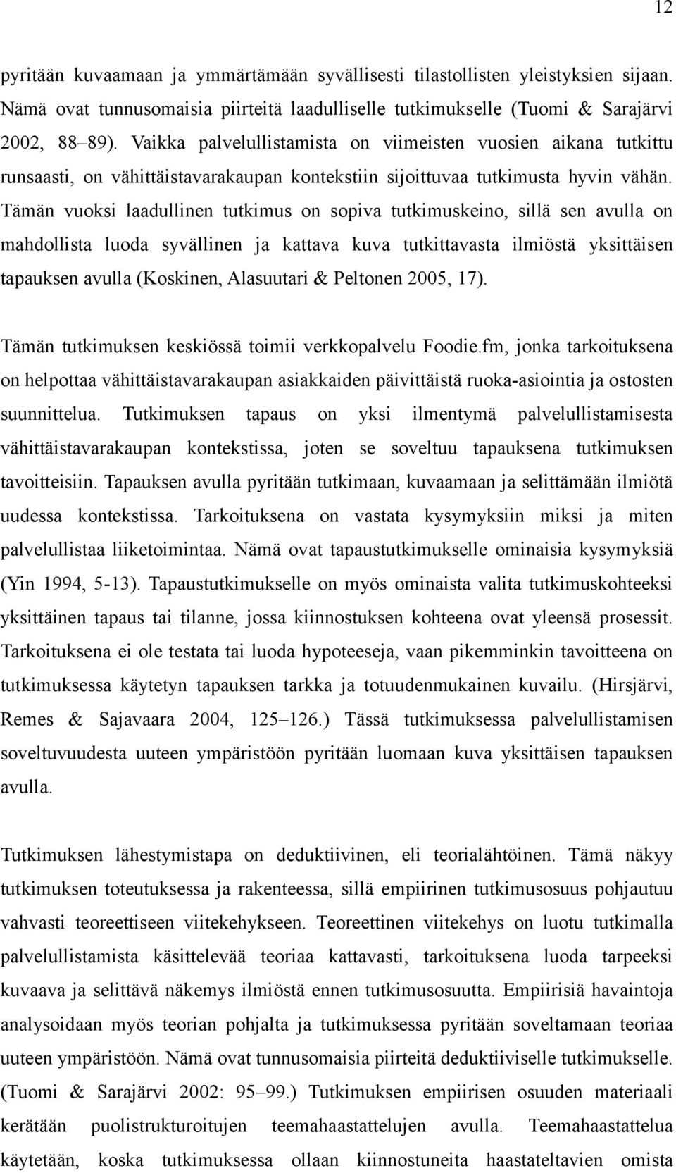 Tämän vuoksi laadullinen tutkimus on sopiva tutkimuskeino, sillä sen avulla on mahdollista luoda syvällinen ja kattava kuva tutkittavasta ilmiöstä yksittäisen tapauksen avulla (Koskinen, Alasuutari &