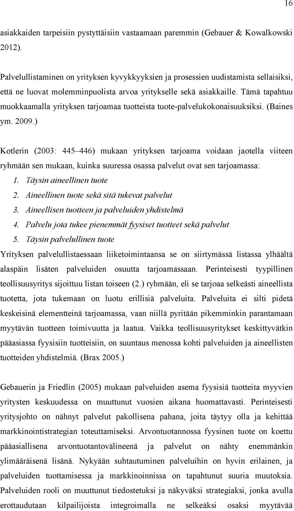 Tämä tapahtuu muokkaamalla yrityksen tarjoamaa tuotteista tuote-palvelukokonaisuuksiksi. (Baines ym. 2009.