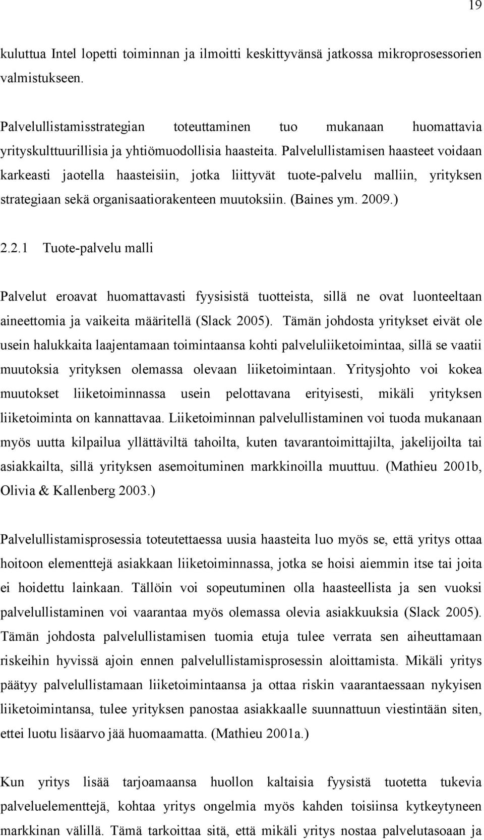 Palvelullistamisen haasteet voidaan karkeasti jaotella haasteisiin, jotka liittyvät tuote-palvelu malliin, yrityksen strategiaan sekä organisaatiorakenteen muutoksiin. (Baines ym. 20