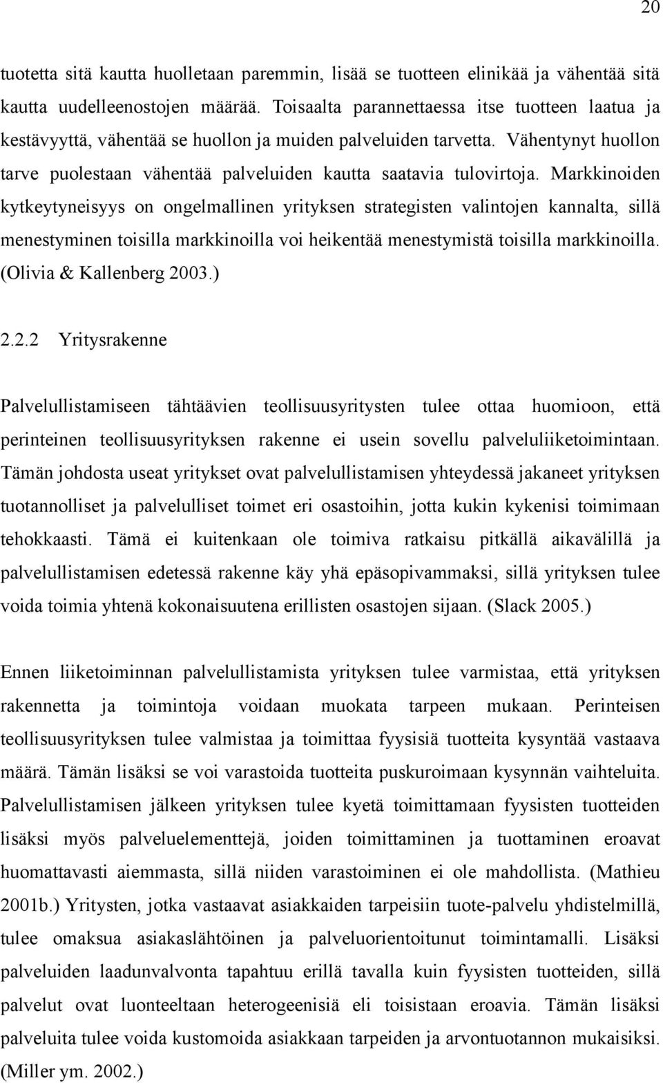 Markkinoiden kytkeytyneisyys on ongelmallinen yrityksen strategisten valintojen kannalta, sillä menestyminen toisilla markkinoilla voi heikentää menestymistä toisilla markkinoilla.