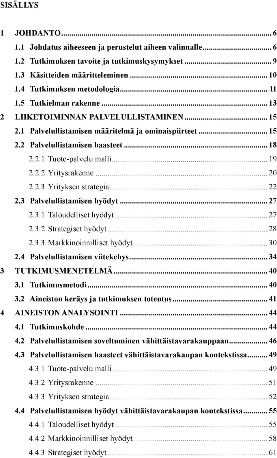 2.1 Tuote-palvelu malli... 19 2.2.2 Yritysrakenne... 20 2.2.3 Yrityksen strategia... 22 2.3 Palvelullistamisen hyödyt... 27 2.3.1 Taloudelliset hyödyt... 27 2.3.2 Strategiset hyödyt... 28 2.3.3 Markkinoinnilliset hyödyt.