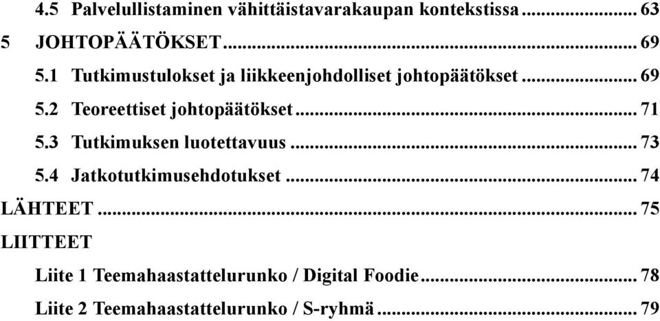 .. 71 5.3 Tutkimuksen luotettavuus... 73 5.4 Jatkotutkimusehdotukset... 74 LÄHTEET.