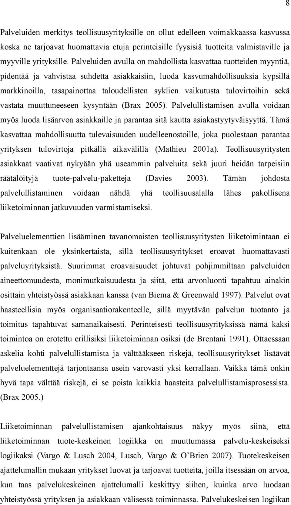 vaikutusta tulovirtoihin sekä vastata muuttuneeseen kysyntään (Brax 2005). Palvelullistamisen avulla voidaan myös luoda lisäarvoa asiakkaille ja parantaa sitä kautta asiakastyytyväisyyttä.