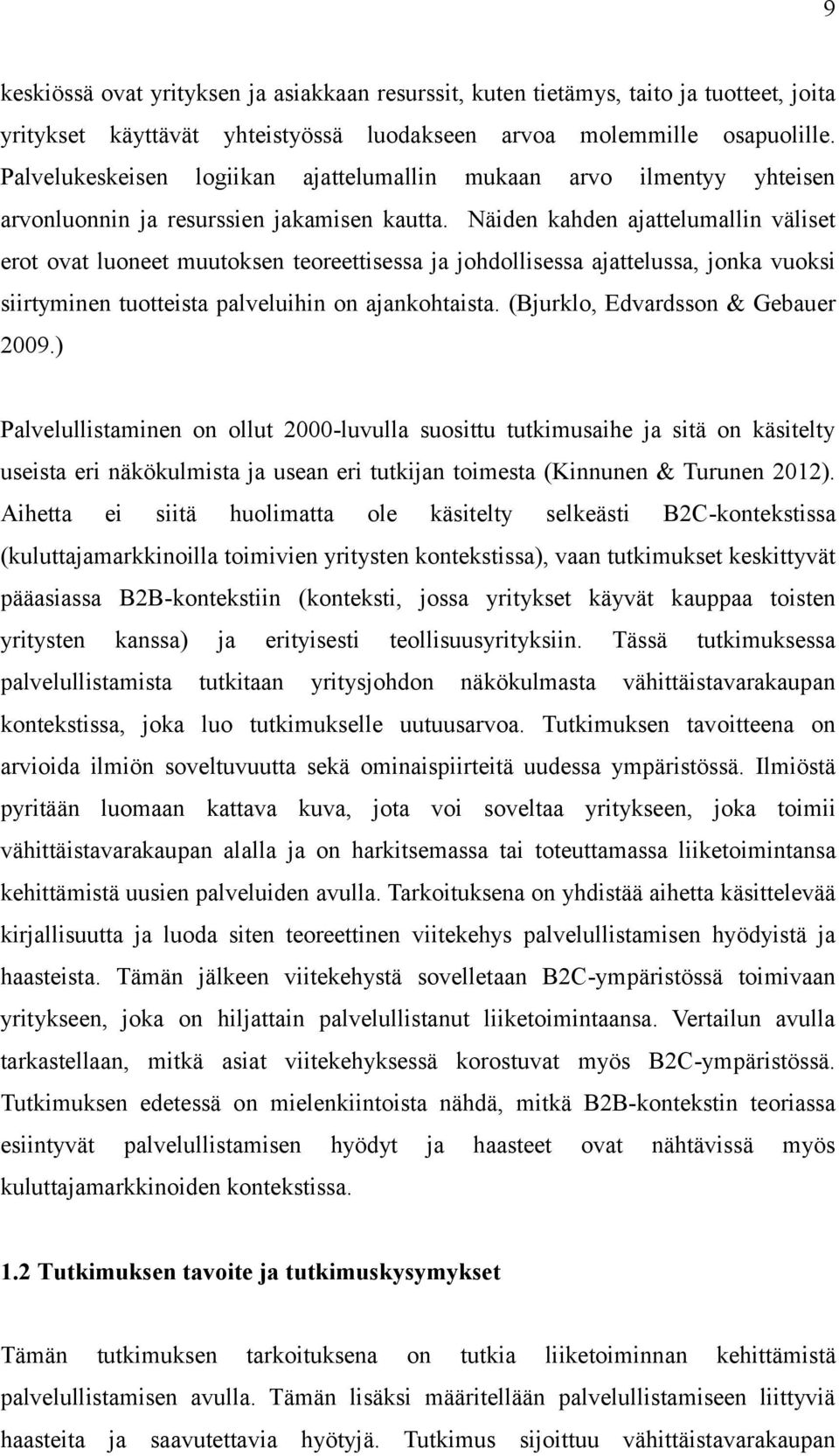 Näiden kahden ajattelumallin väliset erot ovat luoneet muutoksen teoreettisessa ja johdollisessa ajattelussa, jonka vuoksi siirtyminen tuotteista palveluihin on ajankohtaista.