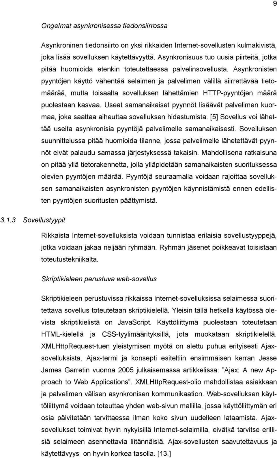 Asynkronisten pyyntöjen käyttö vähentää selaimen ja palvelimen välillä siirrettävää tietomäärää, mutta toisaalta sovelluksen lähettämien HTTP-pyyntöjen määrä puolestaan kasvaa.