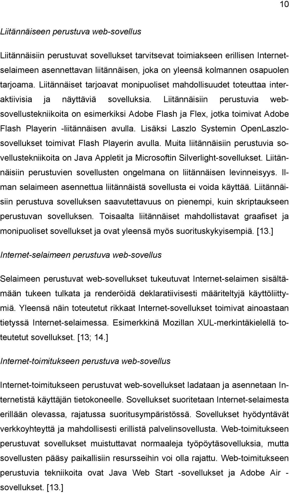 Liitännäisiin perustuvia websovellustekniikoita on esimerkiksi Adobe Flash ja Flex, jotka toimivat Adobe Flash Playerin -liitännäisen avulla.