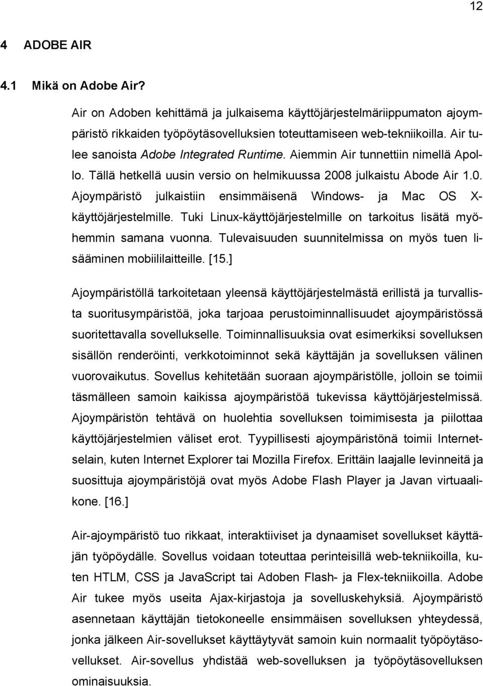 8 julkaistu Abode Air 1.0. Ajoympäristö julkaistiin ensimmäisenä Windows- ja Mac OS X- käyttöjärjestelmille. Tuki Linux-käyttöjärjestelmille on tarkoitus lisätä myöhemmin samana vuonna.