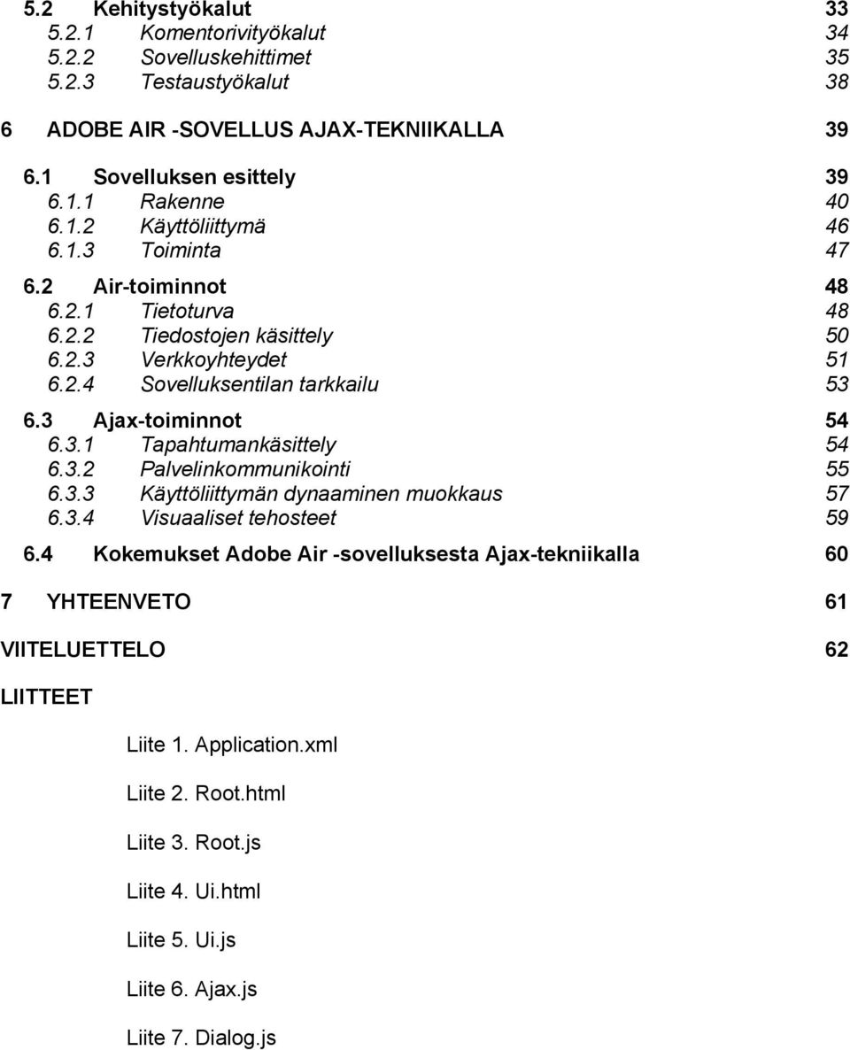 3 Ajax-toiminnot 54 6.3.1 Tapahtumankäsittely 54 6.3.2 Palvelinkommunikointi 55 6.3.3 Käyttöliittymän dynaaminen muokkaus 57 6.3.4 Visuaaliset tehosteet 59 6.