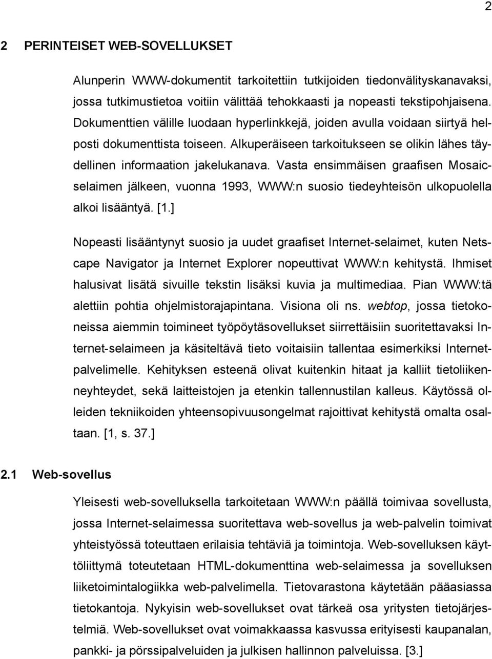 Vasta ensimmäisen graafisen Mosaicselaimen jälkeen, vuonna 1993, WWW:n suosio tiedeyhteisön ulkopuolella alkoi lisääntyä. [1.