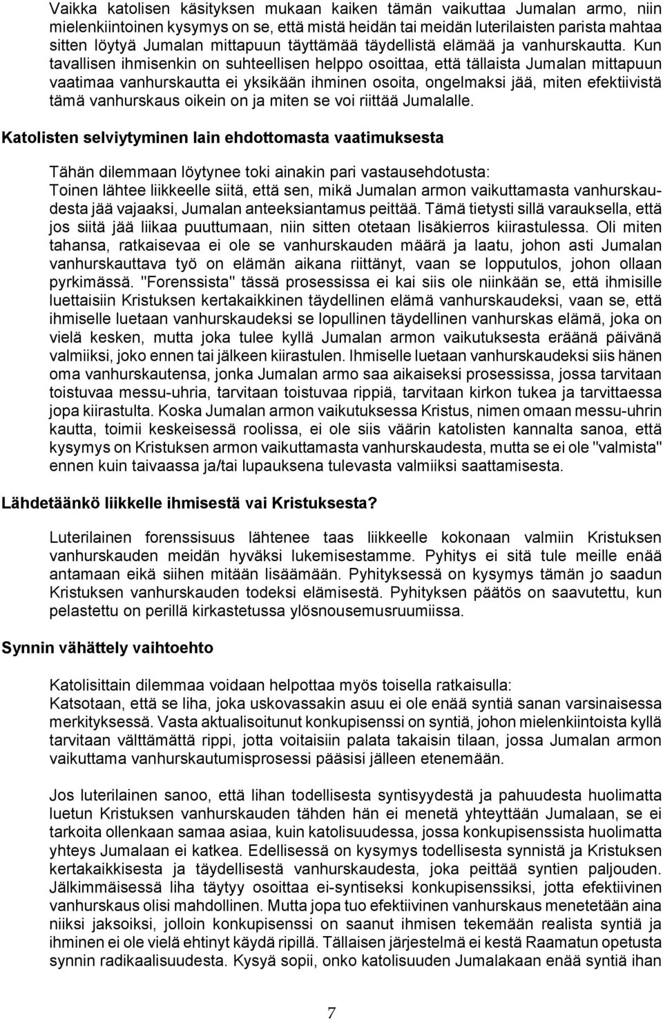 Kun tavallisen ihmisenkin on suhteellisen helppo osoittaa, että tällaista Jumalan mittapuun vaatimaa vanhurskautta ei yksikään ihminen osoita, ongelmaksi jää, miten efektiivistä tämä vanhurskaus