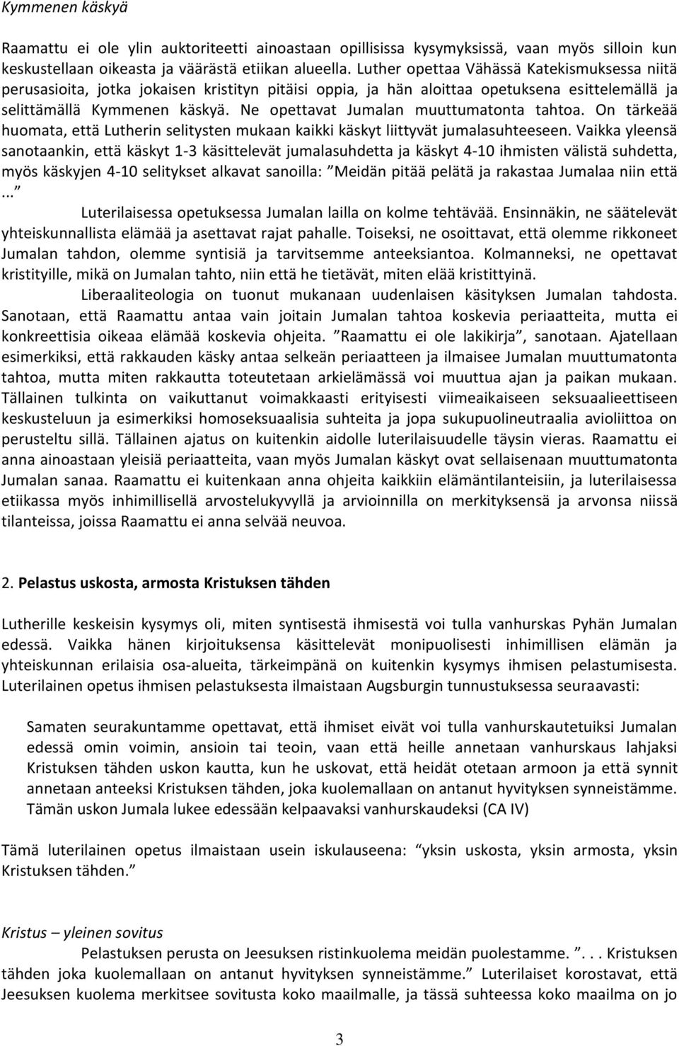 Ne opettavat Jumalan muuttumatonta tahtoa. On tärkeää huomata, että Lutherin selitysten mukaan kaikki käskyt liittyvät jumalasuhteeseen.